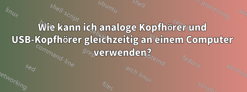 Wie kann ich analoge Kopfhörer und USB-Kopfhörer gleichzeitig an einem Computer verwenden?