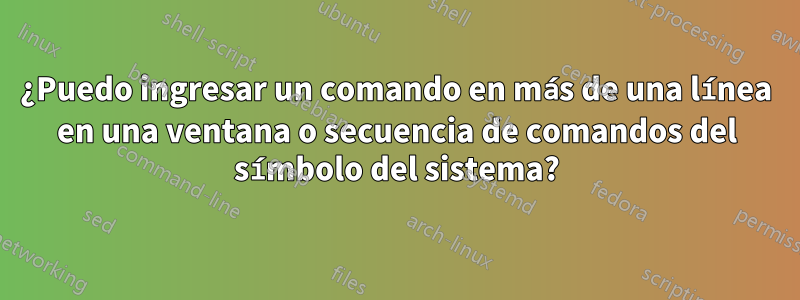 ¿Puedo ingresar un comando en más de una línea en una ventana o secuencia de comandos del símbolo del sistema?