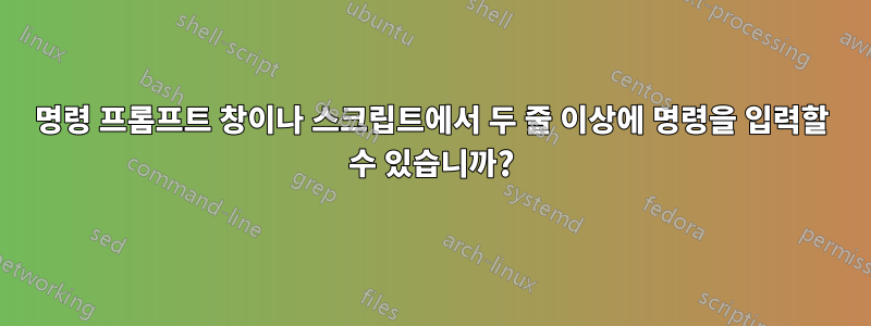 명령 프롬프트 창이나 스크립트에서 두 줄 이상에 명령을 입력할 수 있습니까?