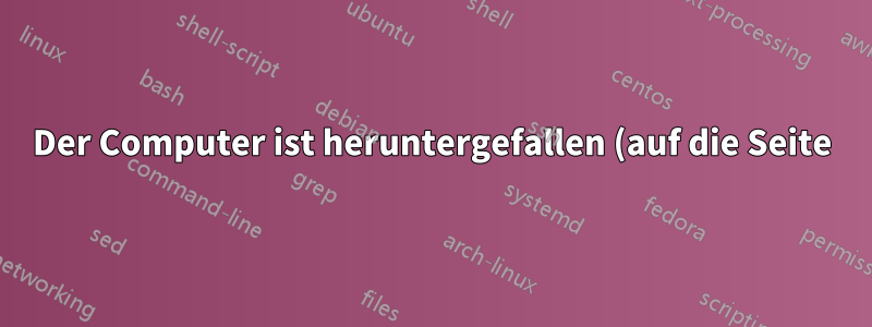 Der Computer ist heruntergefallen (auf die Seite) ... wie kann ich testen, ob alles richtig funktioniert?