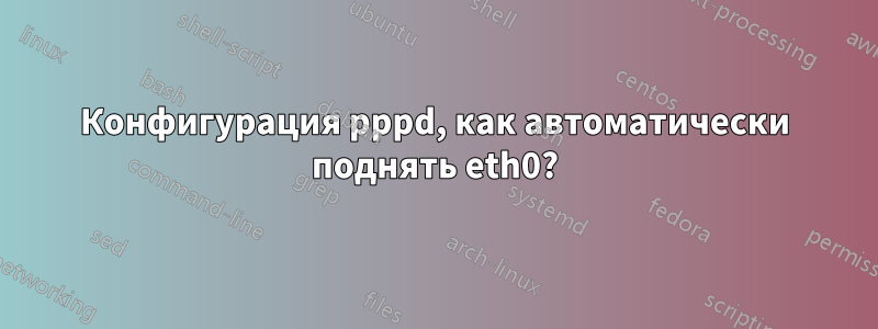 Конфигурация pppd, как автоматически поднять eth0?