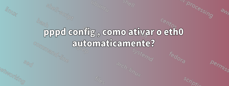 pppd config , como ativar o eth0 automaticamente?