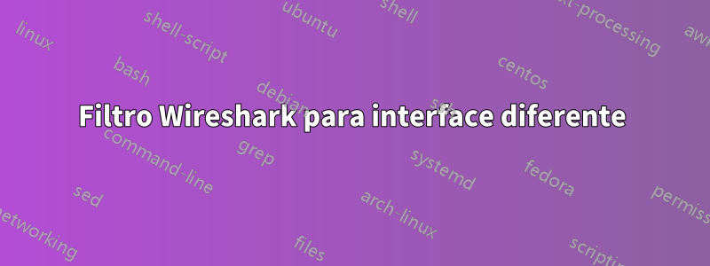 Filtro Wireshark para interface diferente