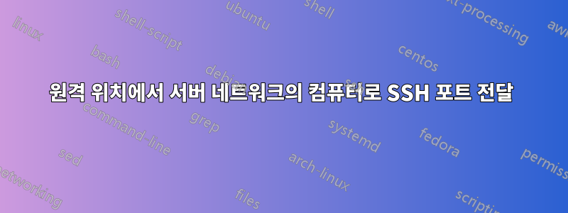 원격 위치에서 서버 네트워크의 컴퓨터로 SSH 포트 전달