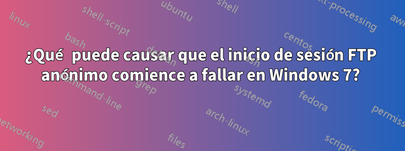 ¿Qué puede causar que el inicio de sesión FTP anónimo comience a fallar en Windows 7?