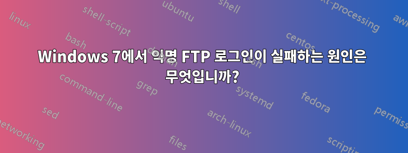 Windows 7에서 익명 FTP 로그인이 실패하는 원인은 무엇입니까?