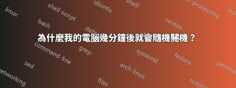 為什麼我的電腦幾分鐘後就會隨機關機？