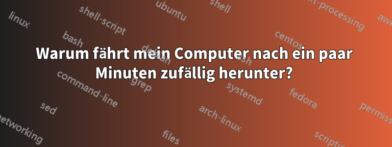 Warum fährt mein Computer nach ein paar Minuten zufällig herunter?