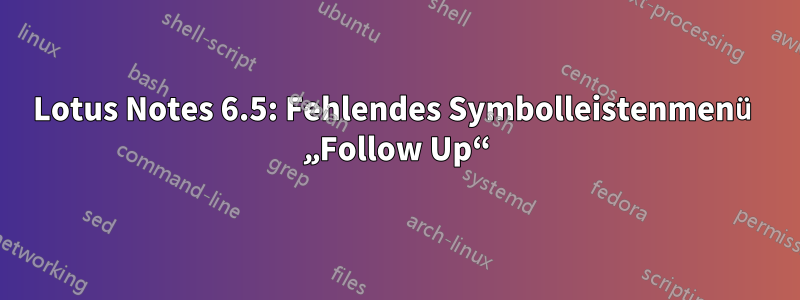 Lotus Notes 6.5: Fehlendes Symbolleistenmenü „Follow Up“