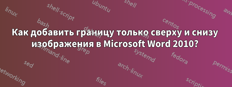 Как добавить границу только сверху и снизу изображения в Microsoft Word 2010?