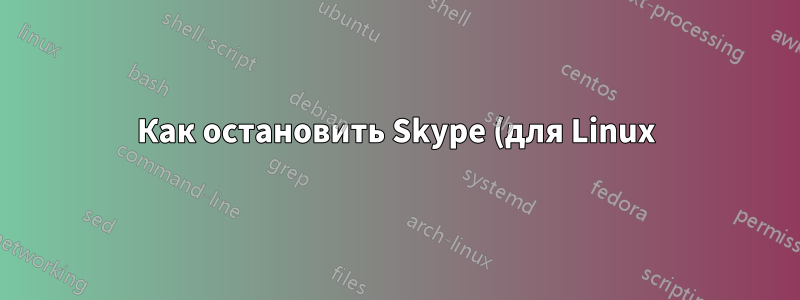 Как остановить Skype (для Linux), отбирающий мой трафик?