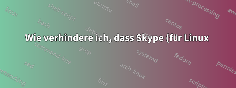 Wie verhindere ich, dass Skype (für Linux) meinen Datenverkehr abfängt?