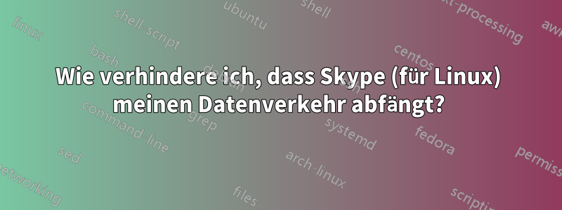 Wie verhindere ich, dass Skype (für Linux) meinen Datenverkehr abfängt?