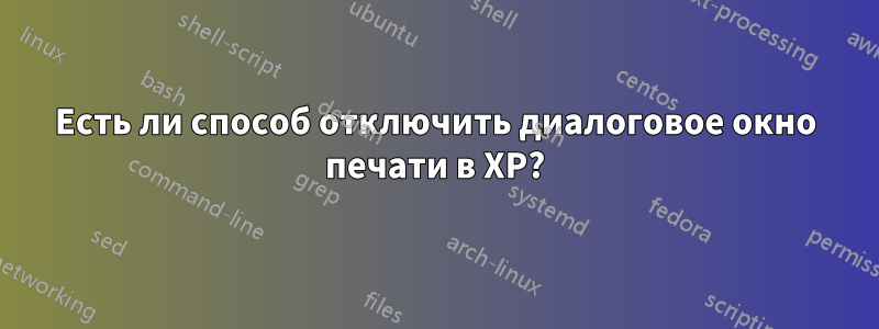 Есть ли способ отключить диалоговое окно печати в XP?