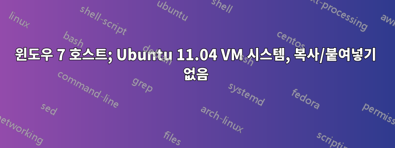 윈도우 7 호스트; Ubuntu 11.04 VM 시스템, 복사/붙여넣기 없음