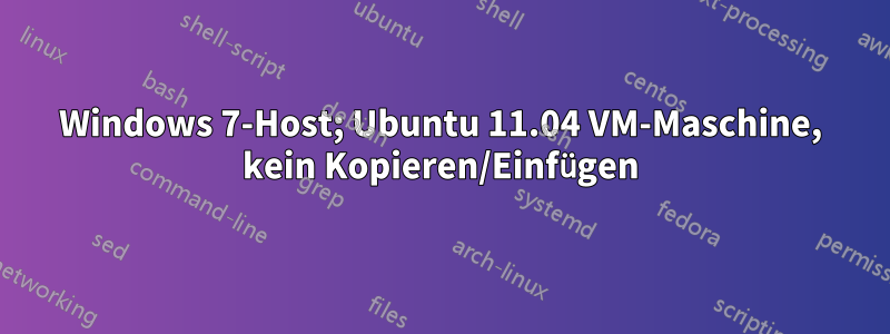 Windows 7-Host; Ubuntu 11.04 VM-Maschine, kein Kopieren/Einfügen