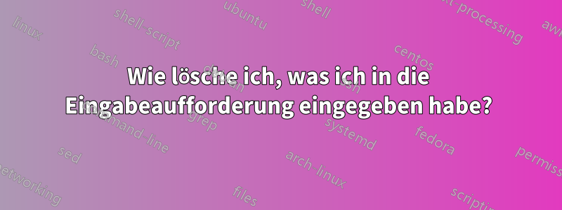 Wie lösche ich, was ich in die Eingabeaufforderung eingegeben habe?