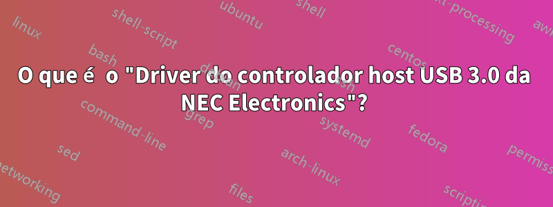 O que é o "Driver do controlador host USB 3.0 da NEC Electronics"?