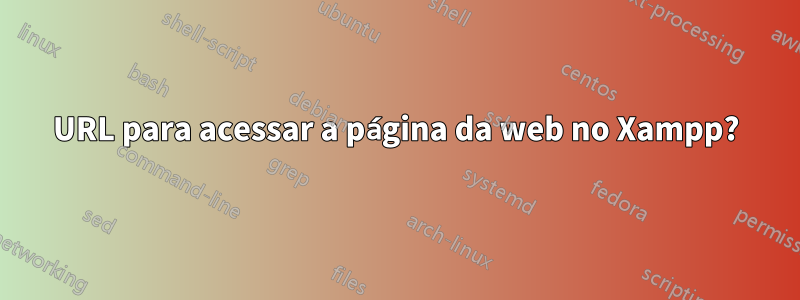 URL para acessar a página da web no Xampp?