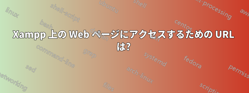 Xampp 上の Web ページにアクセスするための URL は?