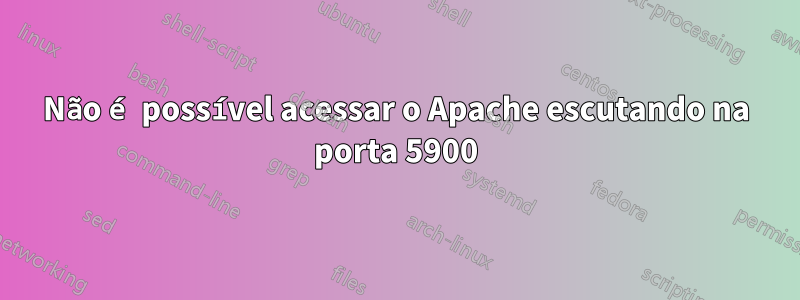 Não é possível acessar o Apache escutando na porta 5900