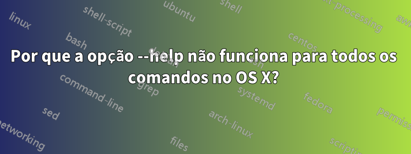 Por que a opção --help não funciona para todos os comandos no OS X?