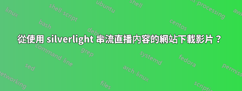 從使用 silverlight 串流直播內容的網站下載影片？