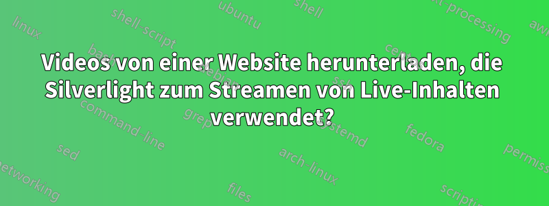 Videos von einer Website herunterladen, die Silverlight zum Streamen von Live-Inhalten verwendet?