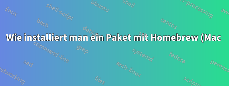 Wie installiert man ein Paket mit Homebrew (Mac) neu?