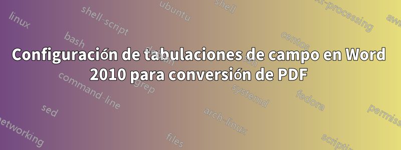 Configuración de tabulaciones de campo en Word 2010 para conversión de PDF