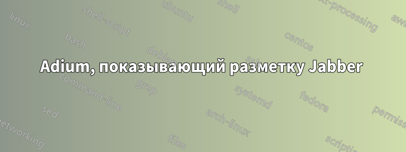 Adium, показывающий разметку Jabber