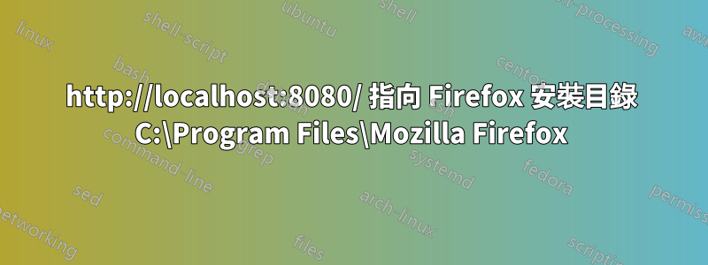 http://localhost:8080/ 指向 Firefox 安裝目錄 C:\Program Files\Mozilla Firefox