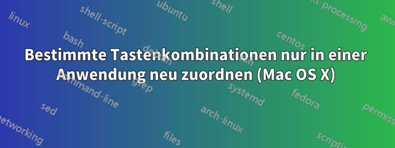 Bestimmte Tastenkombinationen nur in einer Anwendung neu zuordnen (Mac OS X)