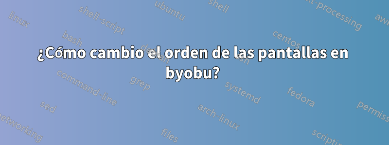 ¿Cómo cambio el orden de las pantallas en byobu?