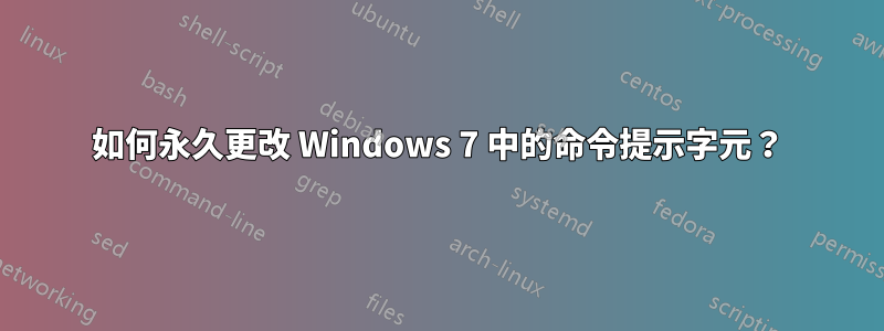 如何永久更改 Windows 7 中的命令提示字元？