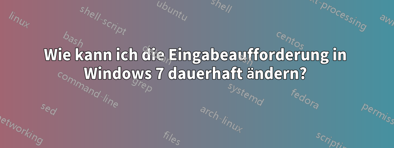 Wie kann ich die Eingabeaufforderung in Windows 7 dauerhaft ändern?