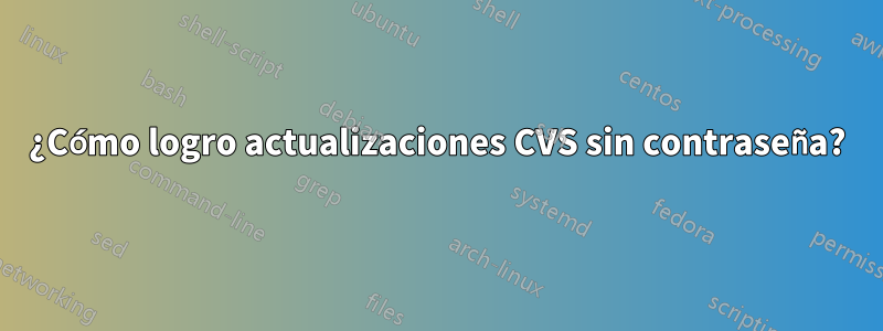 ¿Cómo logro actualizaciones CVS sin contraseña?