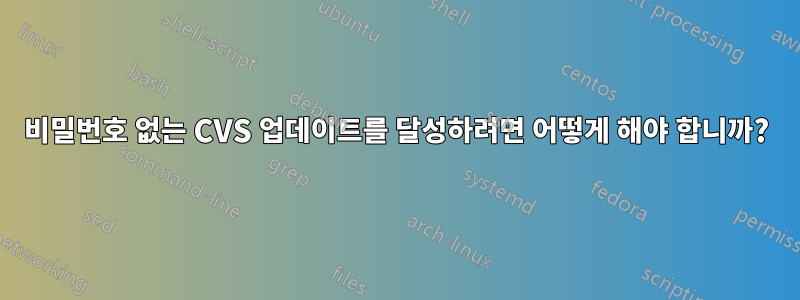 비밀번호 없는 CVS 업데이트를 달성하려면 어떻게 해야 합니까?