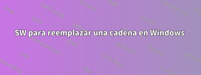 SW para reemplazar una cadena en Windows