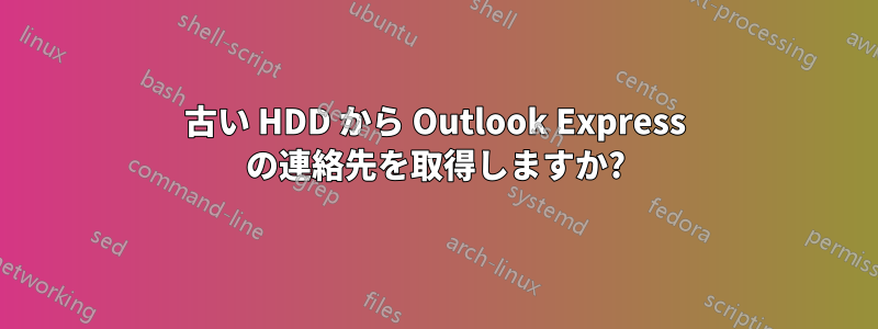 古い HDD から Outlook Express の連絡先を取得しますか?