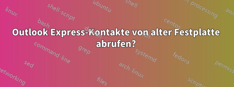 Outlook Express-Kontakte von alter Festplatte abrufen?