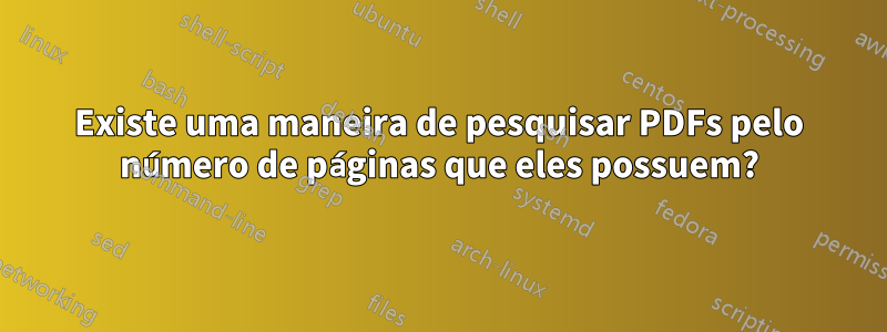 Existe uma maneira de pesquisar PDFs pelo número de páginas que eles possuem?