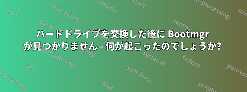 ハードドライブを交換した後に Bootmgr が見つかりません - 何が起こったのでしょうか?