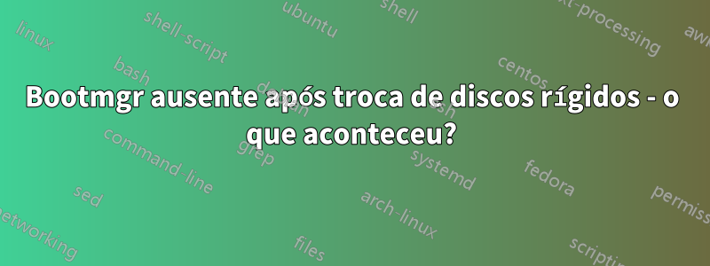 Bootmgr ausente após troca de discos rígidos - o que aconteceu?