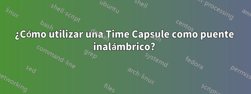 ¿Cómo utilizar una Time Capsule como puente inalámbrico?