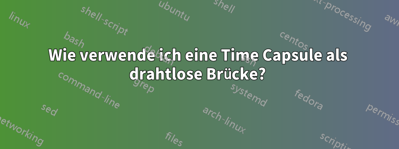 Wie verwende ich eine Time Capsule als drahtlose Brücke?