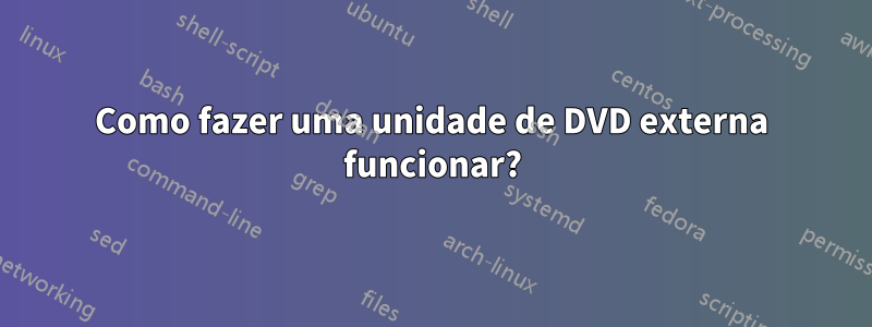 Como fazer uma unidade de DVD externa funcionar?