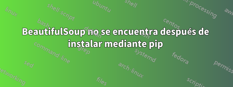 BeautifulSoup no se encuentra después de instalar mediante pip