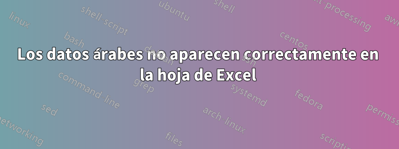 Los datos árabes no aparecen correctamente en la hoja de Excel