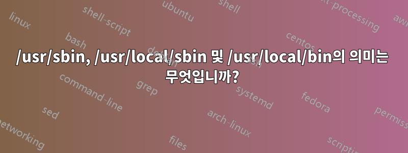 /usr/sbin, /usr/local/sbin 및 /usr/local/bin의 의미는 무엇입니까?